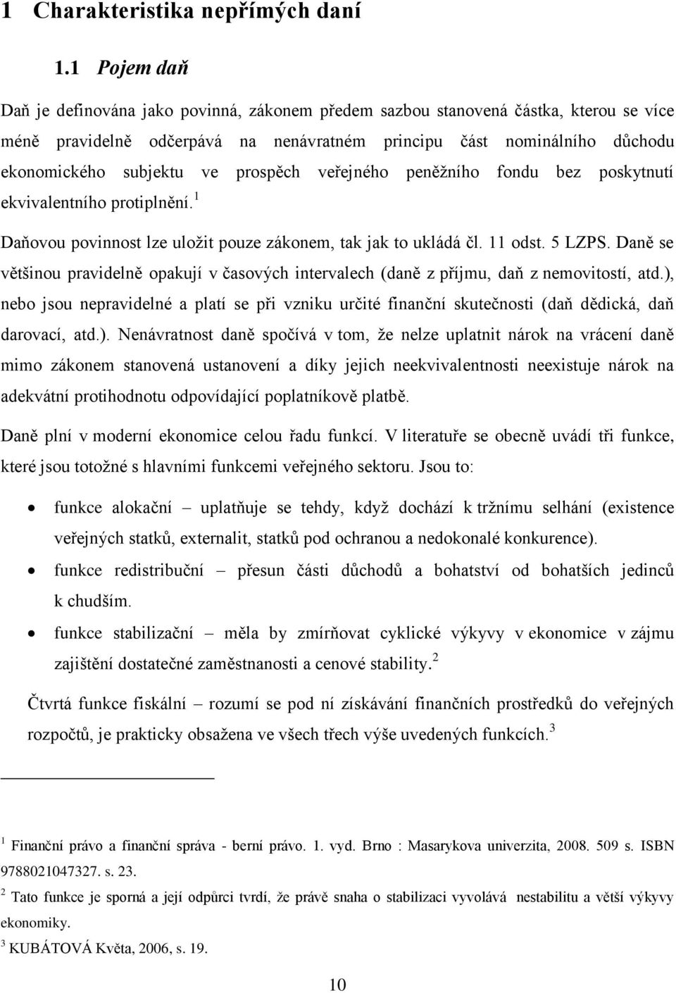 prospěch veřejného peněžního fondu bez poskytnutí ekvivalentního protiplnění. 1 Daňovou povinnost lze uložit pouze zákonem, tak jak to ukládá čl. 11 odst. 5 LZPS.