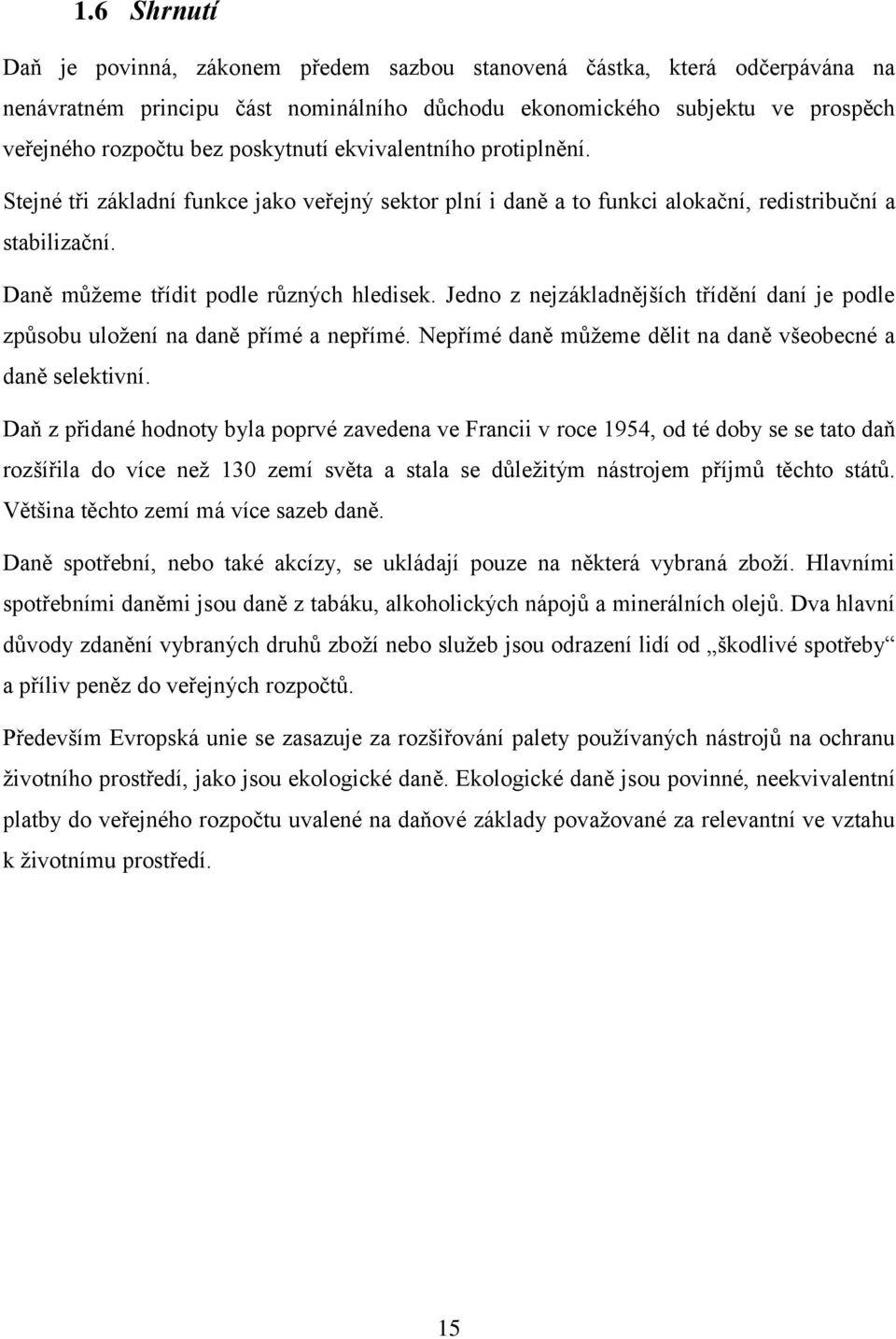 Jedno z nejzákladnějších třídění daní je podle způsobu uložení na daně přímé a nepřímé. Nepřímé daně můžeme dělit na daně všeobecné a daně selektivní.