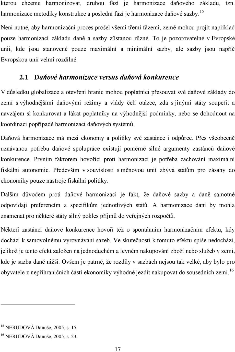 To je pozorovatelné v Evropské unii, kde jsou stanovené pouze maximální a minimální sazby, ale sazby jsou napříč Evropskou unií velmi rozdílné. 2.