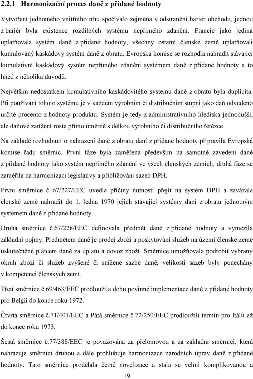 Evropská komise se rozhodla nahradit stávající kumulativní kaskádový systém nepřímého zdanění systémem daně z přidané hodnoty a to hned z několika důvodů.