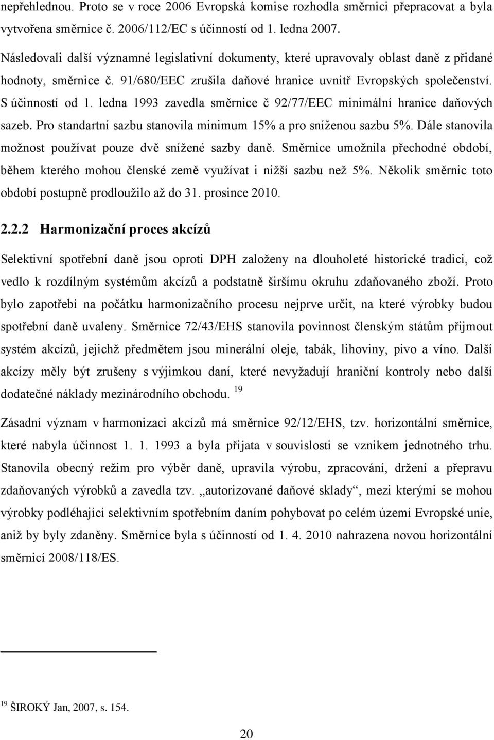 ledna 1993 zavedla směrnice č 92/77/EEC minimální hranice daňových sazeb. Pro standartní sazbu stanovila minimum 15% a pro sníženou sazbu 5%.