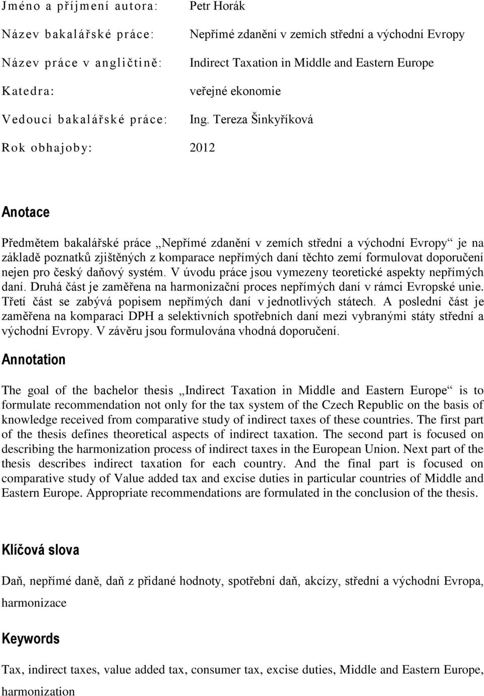 Tereza Šinkyříková Rok obhajoby: 2012 Anotace Předmětem bakalářské práce Nepřímé zdanění v zemích střední a východní Evropy je na základě poznatků zjištěných z komparace nepřímých daní těchto zemí