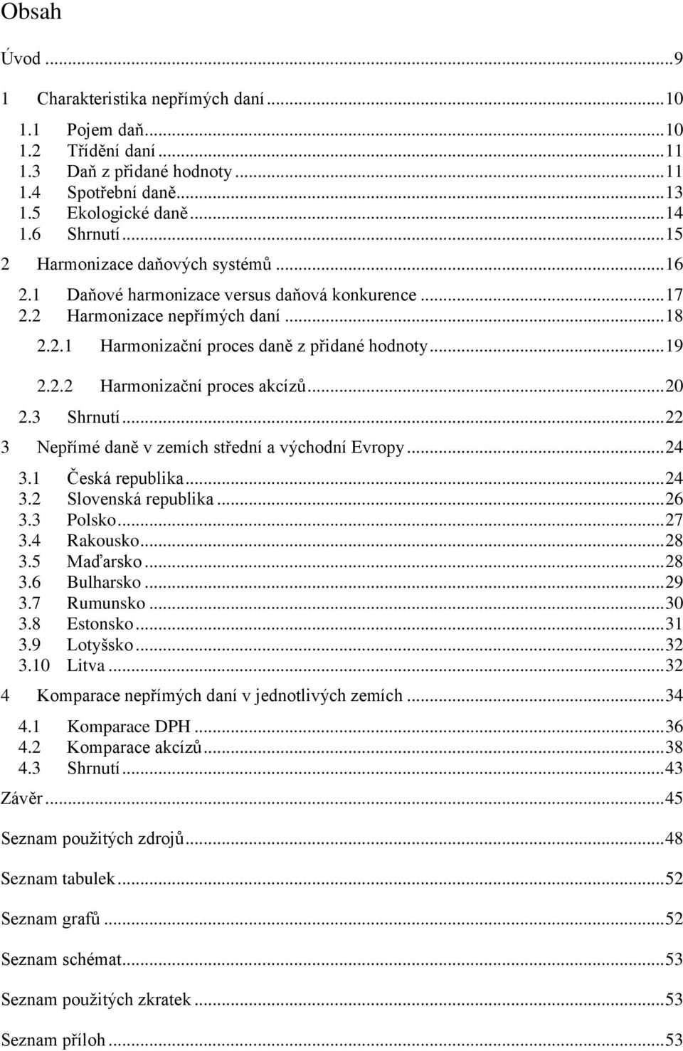 .. 20 2.3 Shrnutí... 22 3 Nepřímé daně v zemích střední a východní Evropy... 24 3.1 Česká republika... 24 3.2 Slovenská republika... 26 3.3 Polsko... 27 3.4 Rakousko... 28 3.5 Maďarsko... 28 3.6 Bulharsko.