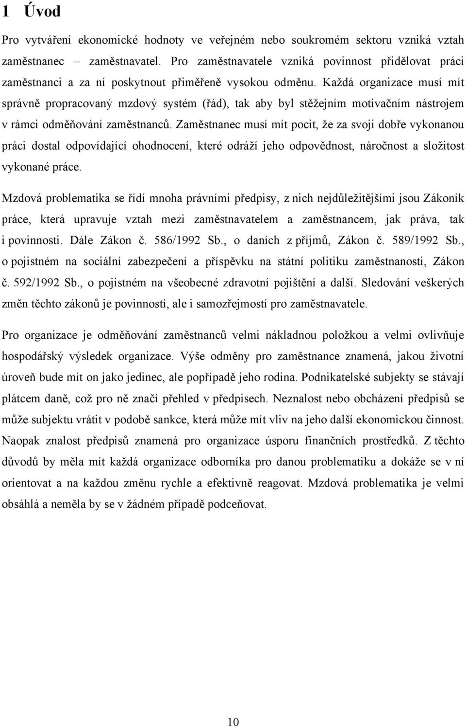 Kaţdá organizace musí mít správně propracovaný mzdový systém (řád), tak aby byl stěţejním motivačním nástrojem v rámci odměňování zaměstnanců.