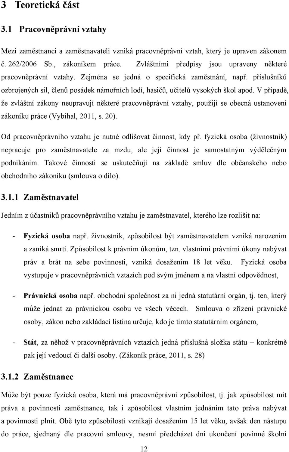 příslušníků ozbrojených sil, členů posádek námořních lodí, hasičů, učitelů vysokých škol apod.