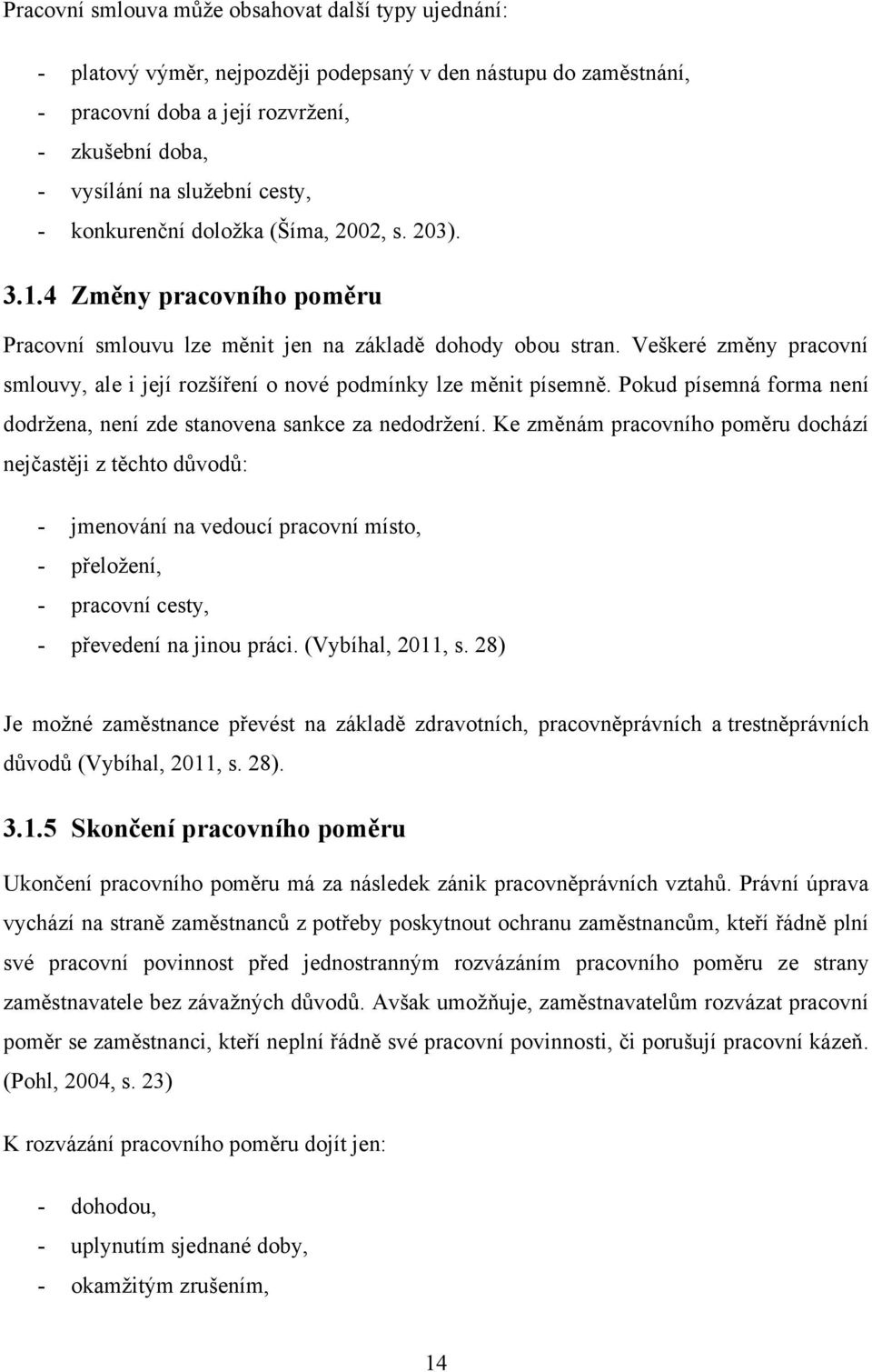 Veškeré změny pracovní smlouvy, ale i její rozšíření o nové podmínky lze měnit písemně. Pokud písemná forma není dodrţena, není zde stanovena sankce za nedodrţení.