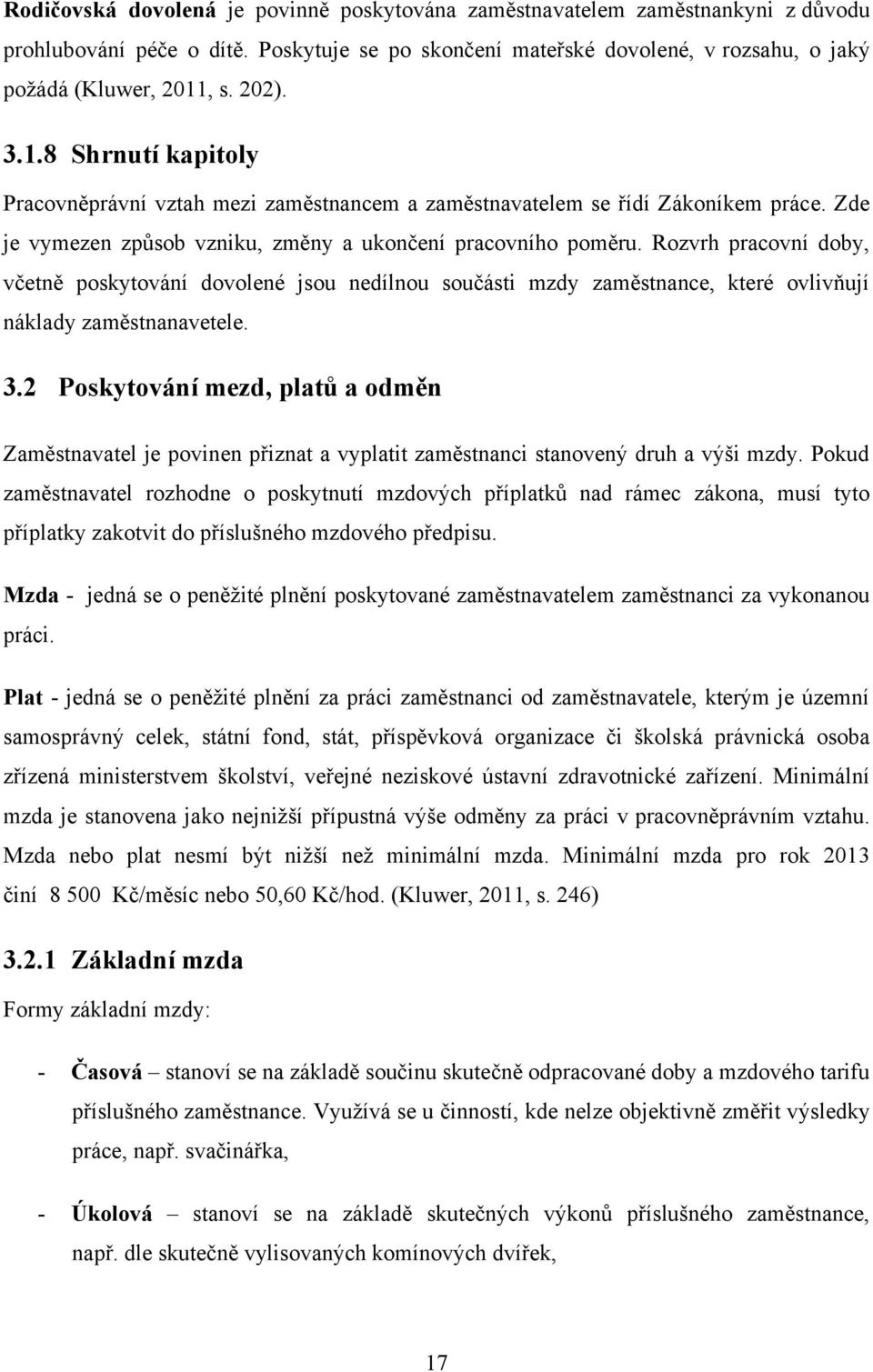 Rozvrh pracovní doby, včetně poskytování dovolené jsou nedílnou součásti mzdy zaměstnance, které ovlivňují náklady zaměstnanavetele. 3.