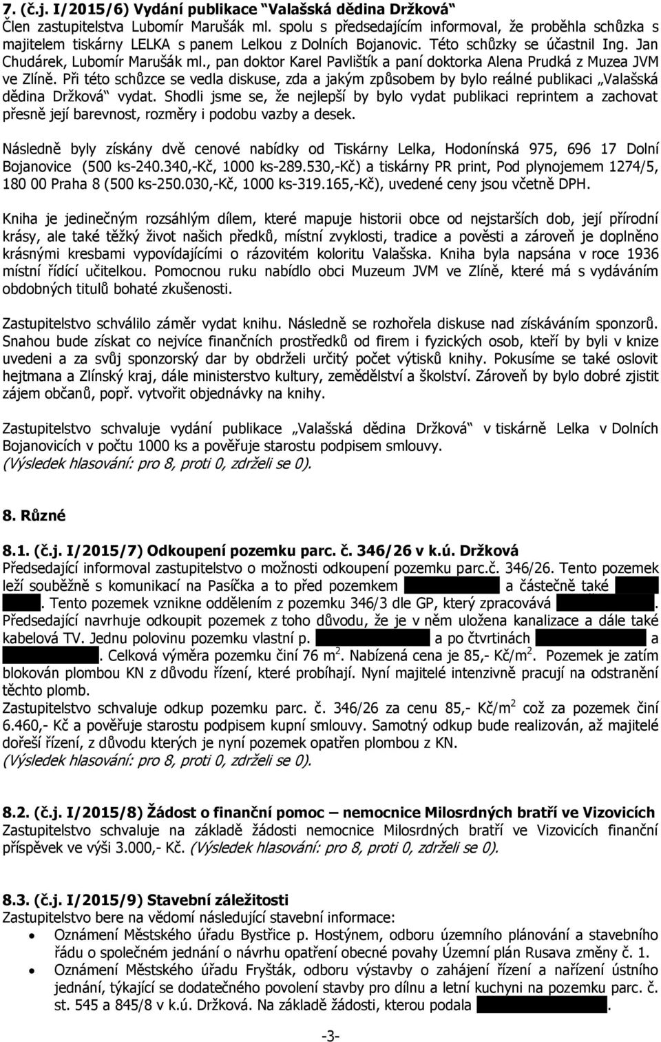 , pan doktor Karel Pavlištík a paní doktorka Alena Prudká z Muzea JVM ve Zlíně. Při této schůzce se vedla diskuse, zda a jakým způsobem by bylo reálné publikaci Valašská dědina Držková vydat.