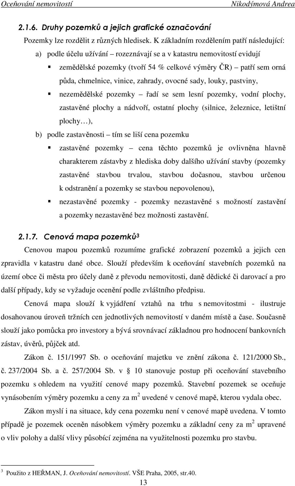 vinice, zahrady, ovocné sady, louky, pastviny, nezemědělské pozemky řadí se sem lesní pozemky, vodní plochy, zastavěné plochy a nádvoří, ostatní plochy (silnice, železnice, letištní plochy ), b)