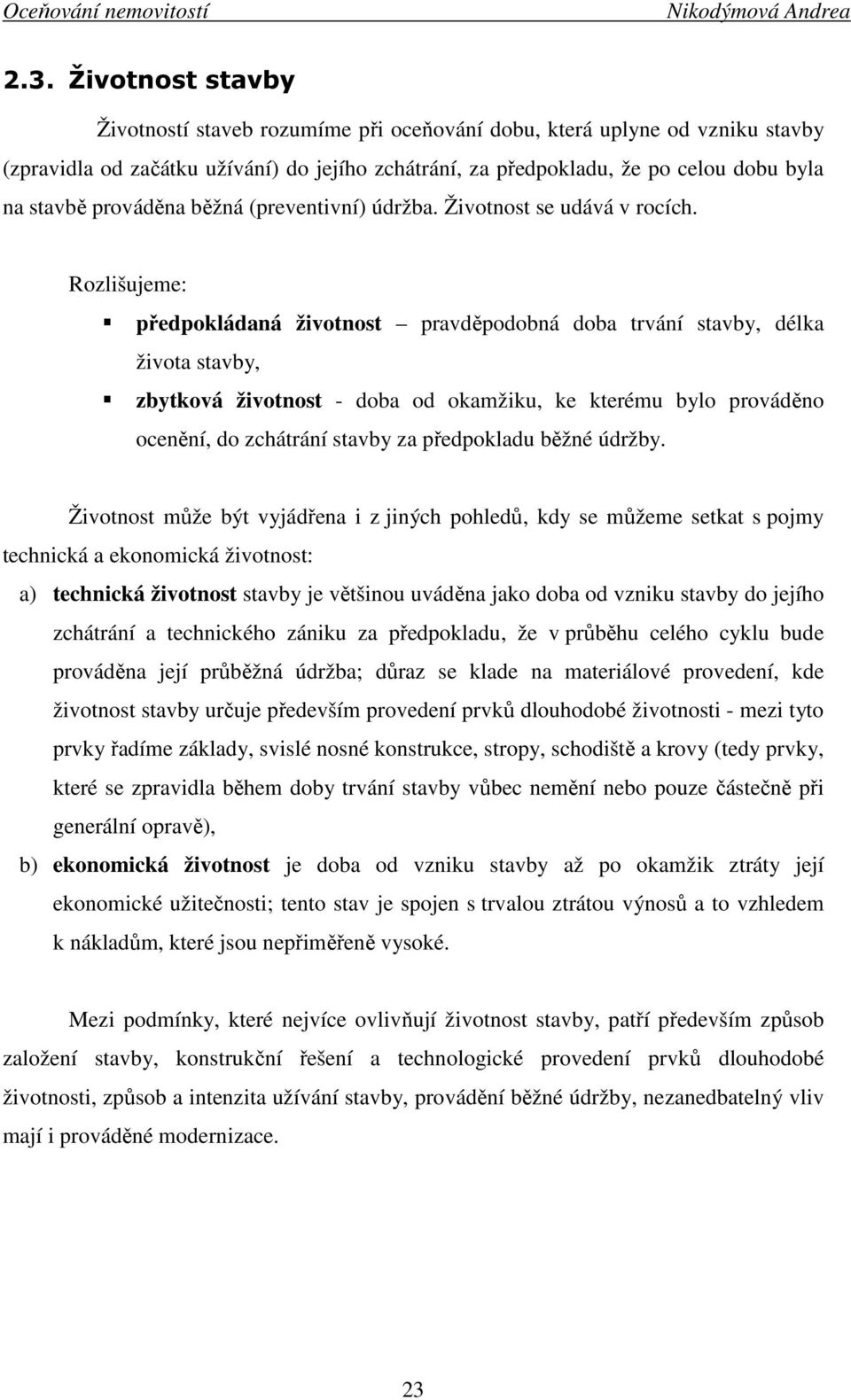 Rozlišujeme: předpokládaná životnost pravděpodobná doba trvání stavby, délka života stavby, zbytková životnost - doba od okamžiku, ke kterému bylo prováděno ocenění, do zchátrání stavby za