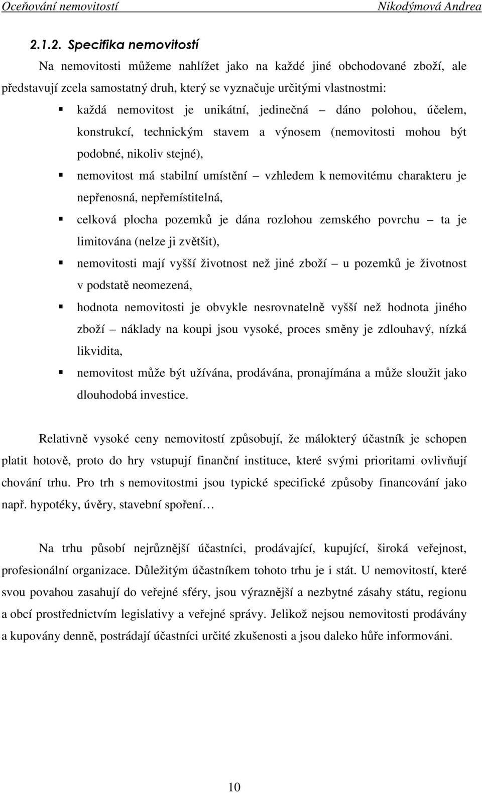 nepřenosná, nepřemístitelná, celková plocha pozemků je dána rozlohou zemského povrchu ta je limitována (nelze ji zvětšit), nemovitosti mají vyšší životnost než jiné zboží u pozemků je životnost v