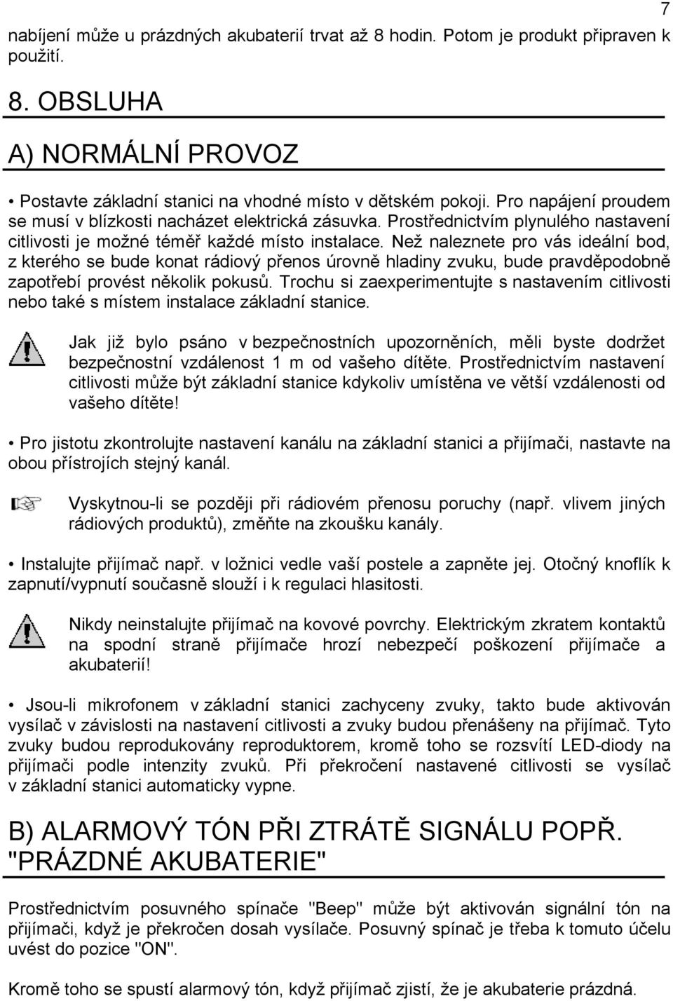 Než naleznete pro vás ideální bod, z kterého se bude konat rádiový přenos úrovně hladiny zvuku, bude pravděpodobně zapotřebí provést několik pokusů.