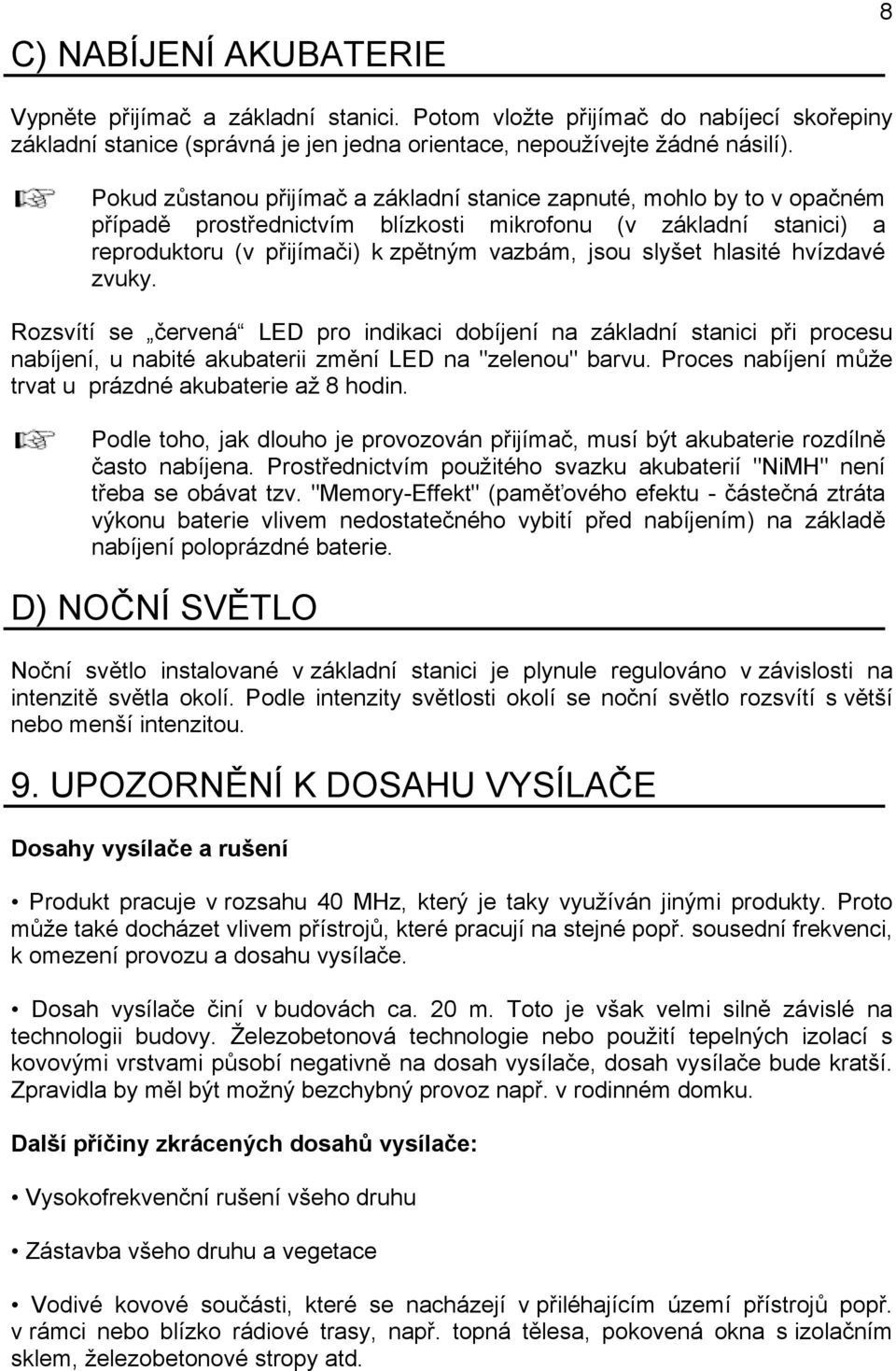 hlasité hvízdavé zvuky. Rozsvítí se červená LED pro indikaci dobíjení na základní stanici při procesu nabíjení, u nabité akubaterii změní LED na "zelenou" barvu.