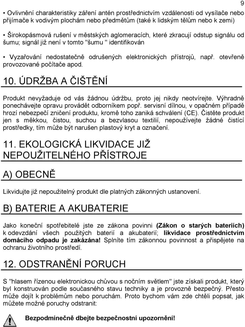 otevřeně provozované počítače apod. 10. ÚDRŽBA A ČIŠTĚNÍ Produkt nevyžaduje od vás žádnou údržbu, proto jej nikdy neotvírejte. Výhradně ponechávejte opravu provádět odborníkem popř.