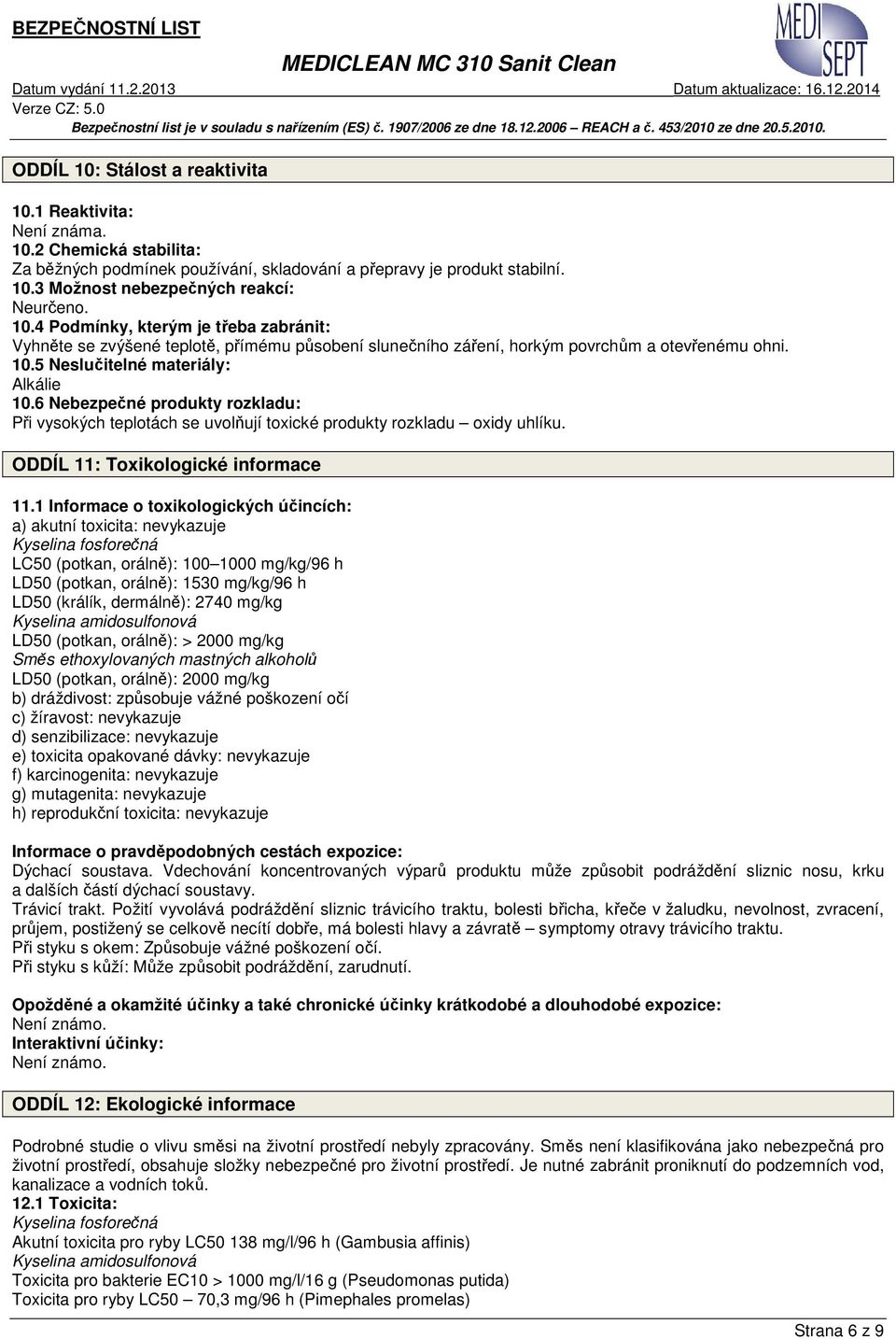 6 Nebezpečné produkty rozkladu: Při vysokých teplotách se uvolňují toxické produkty rozkladu oxidy uhlíku. ODDÍL 11: Toxikologické informace 11.