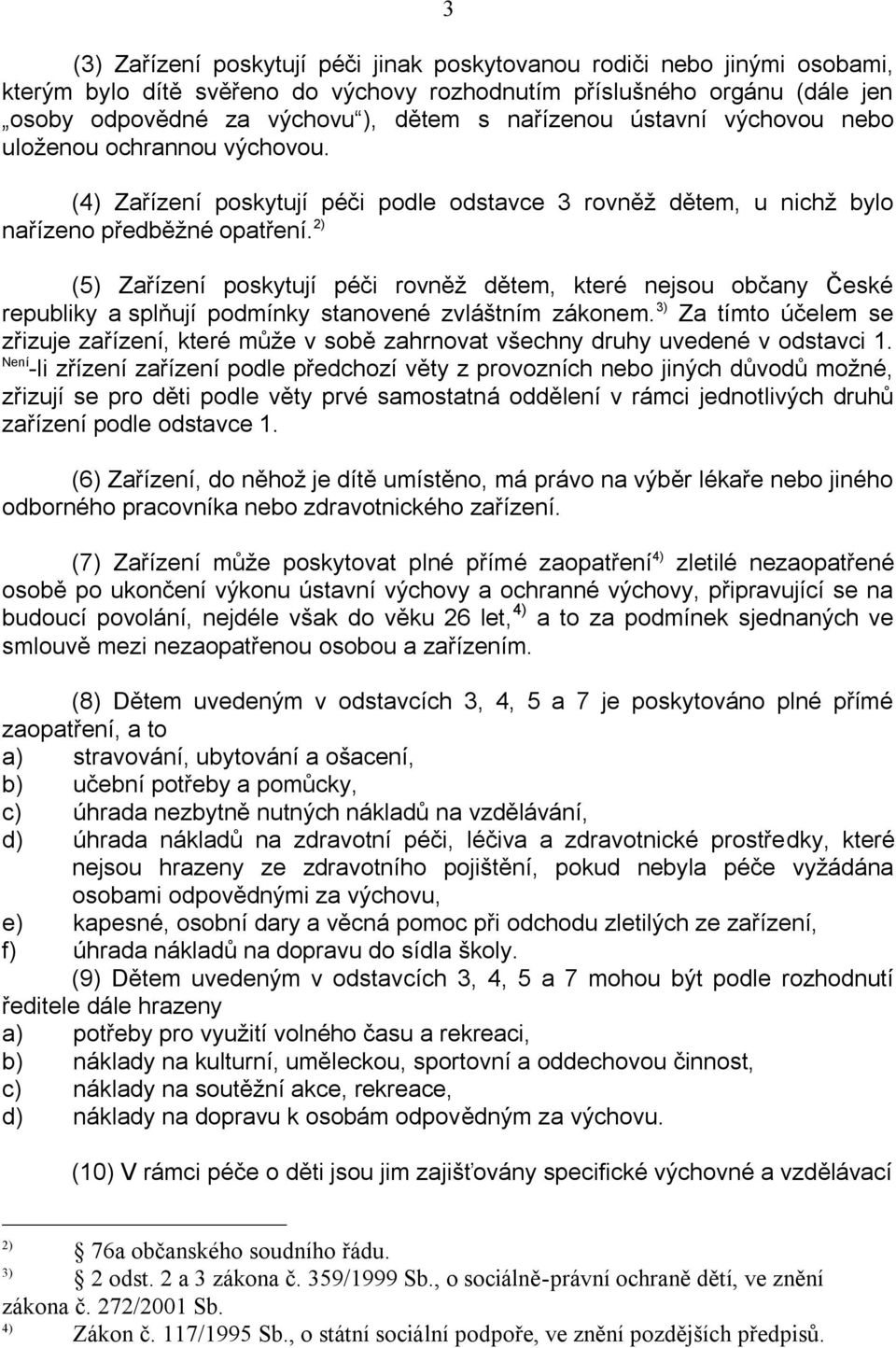 2) (5) Zařízení poskytují péči rovněž dětem, které nejsou občany České republiky a splňují podmínky stanovené zvláštním zákonem.