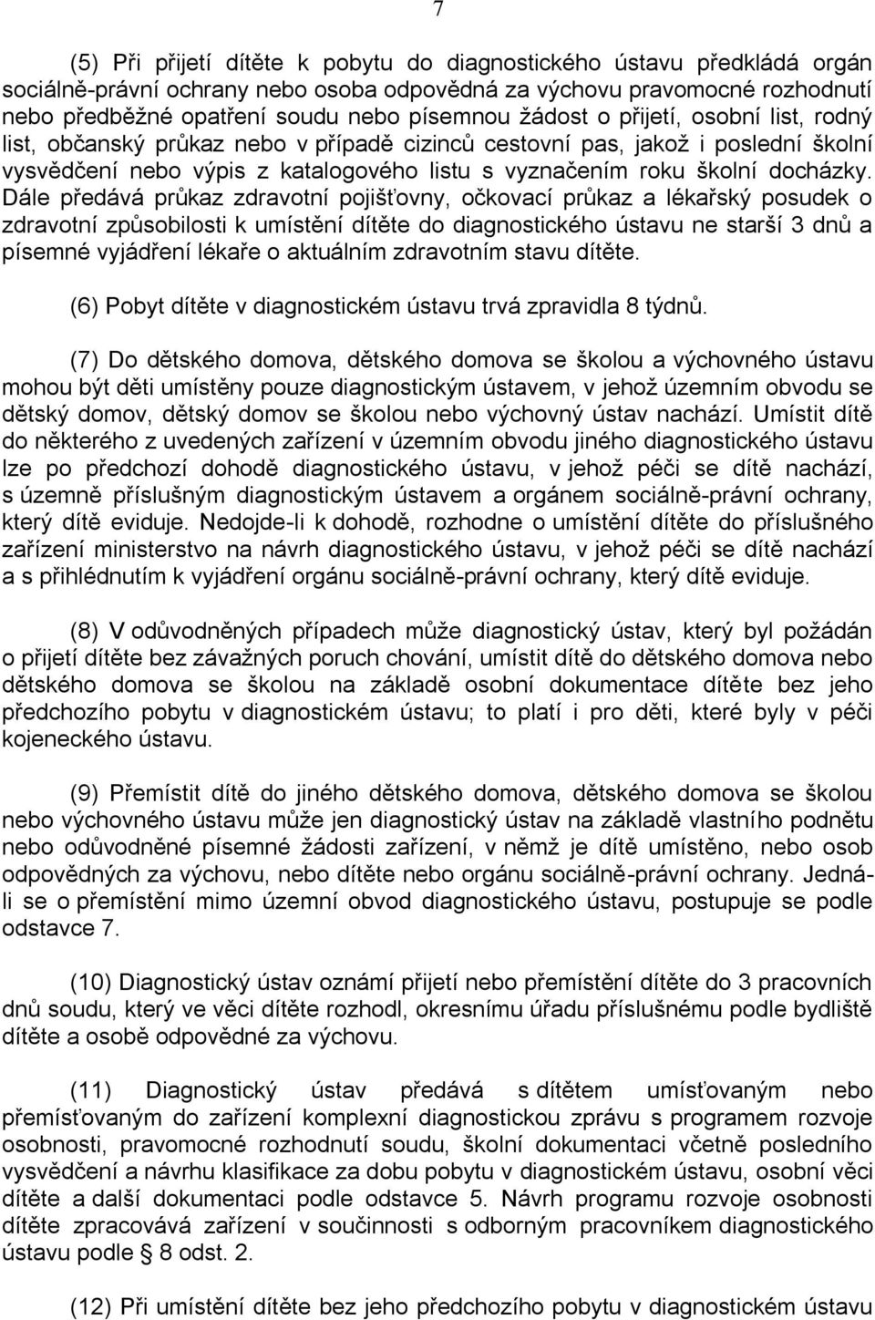 Dále předává průkaz zdravotní pojišťovny, očkovací průkaz a lékařský posudek o zdravotní způsobilosti k umístění dítěte do diagnostického ústavu ne starší 3 dnů a písemné vyjádření lékaře o aktuálním