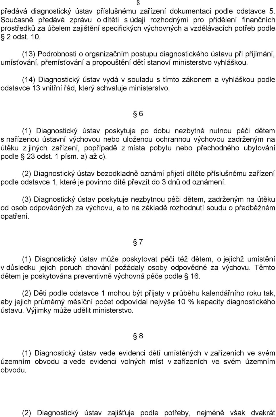 (13) Podrobnosti o organizačním postupu diagnostického ústavu při přijímání, umísťování, přemísťování a propouštění dětí stanoví ministerstvo vyhláškou.