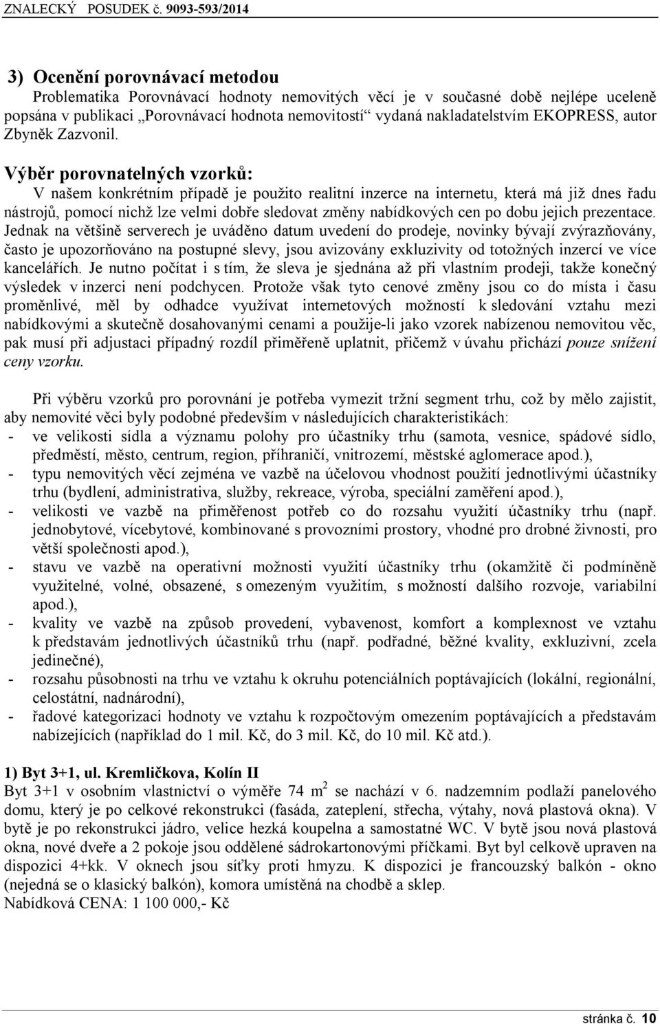 Výběr porovnatelných vzorků: V našem konkrétním případě je použito realitní inzerce na internetu, která má již dnes řadu nástrojů, pomocí nichž lze velmi dobře sledovat změny nabídkových cen po dobu