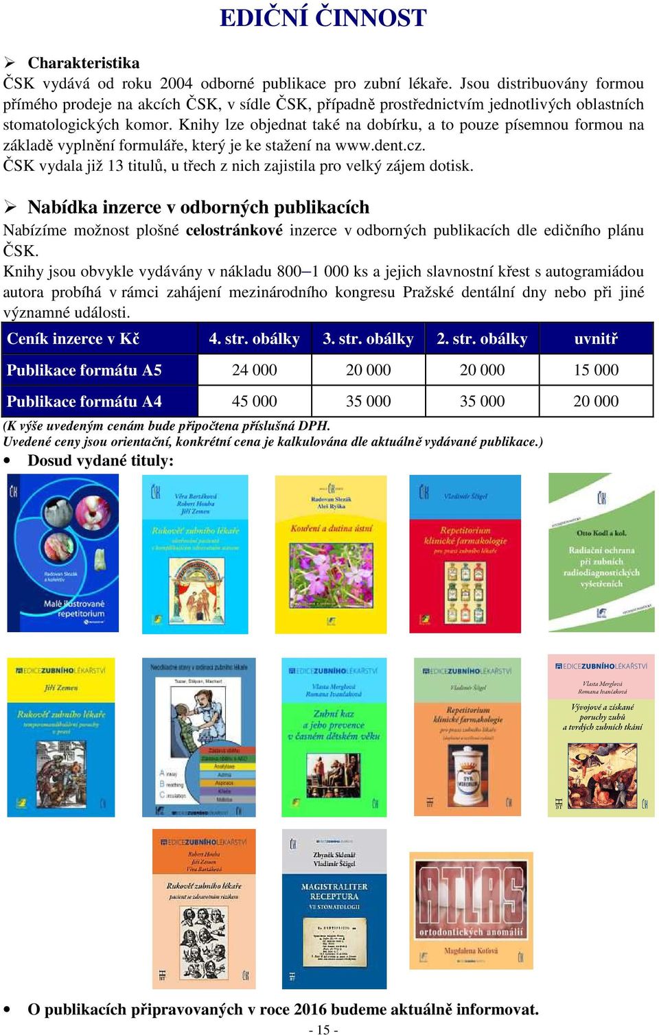 Knihy lze objednat také na dobírku, a to pouze písemnou formou na základě vyplnění formuláře, který je ke stažení na www.dent.cz.