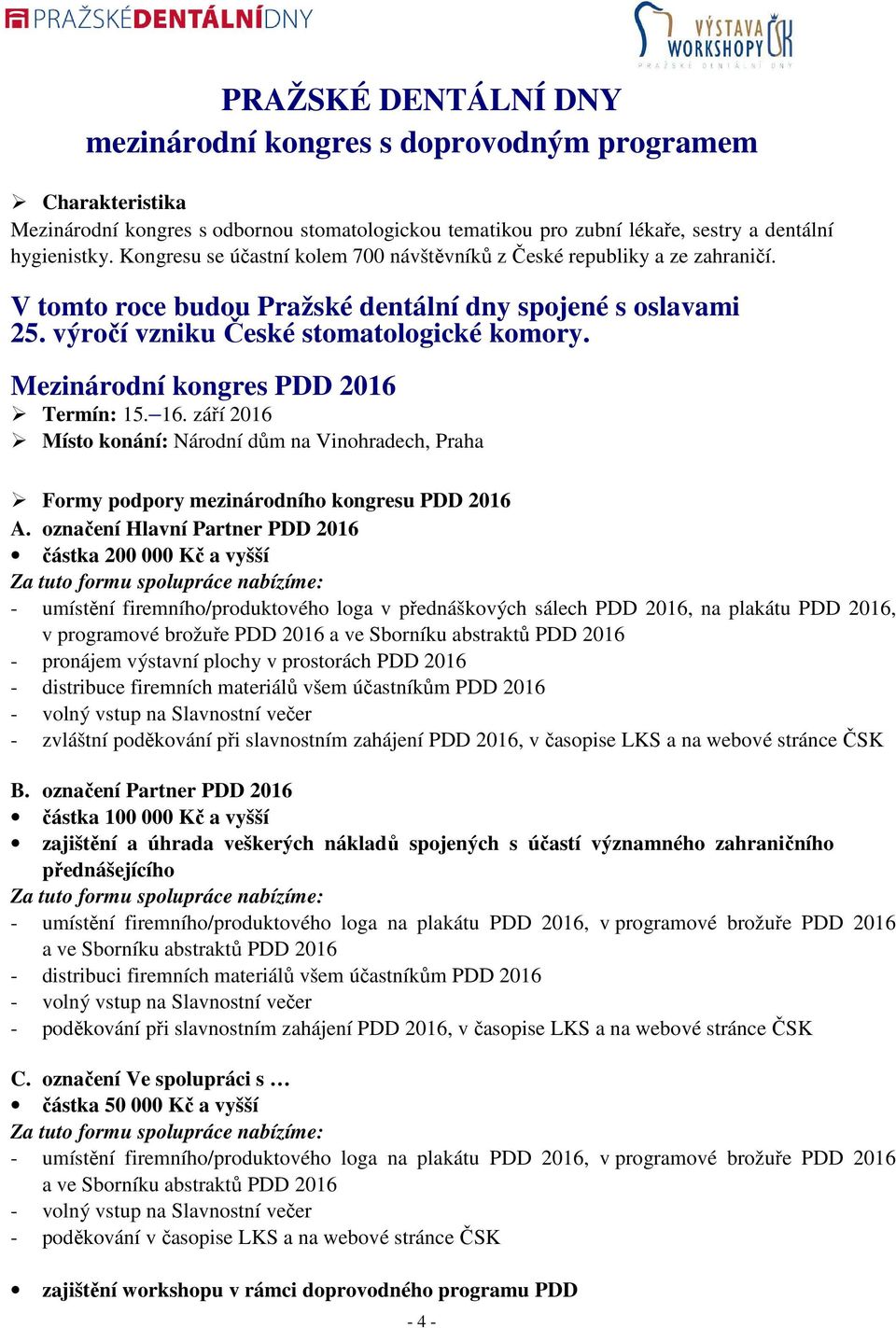 Mezinárodní kongres PDD 2016 Termín: 15. 16. září 2016 Místo konání: Národní dům na Vinohradech, Praha Formy podpory mezinárodního kongresu PDD 2016 A.