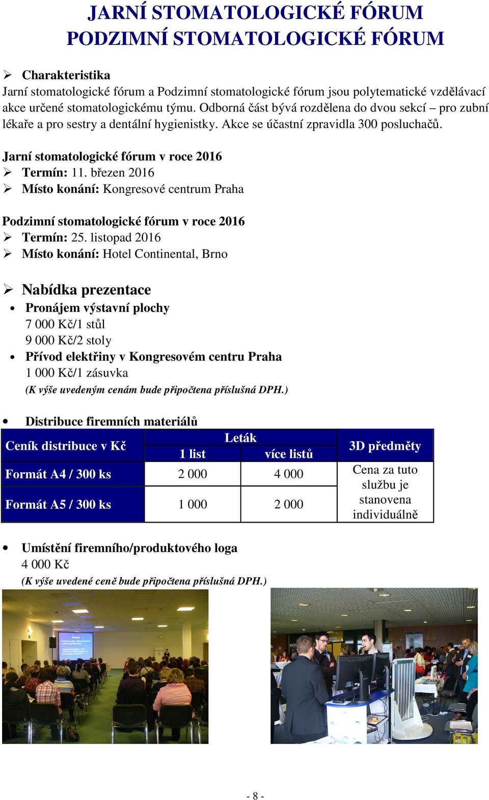 březen 2016 Místo konání: Kongresové centrum Praha Podzimní stomatologické fórum v roce 2016 Termín: 25.