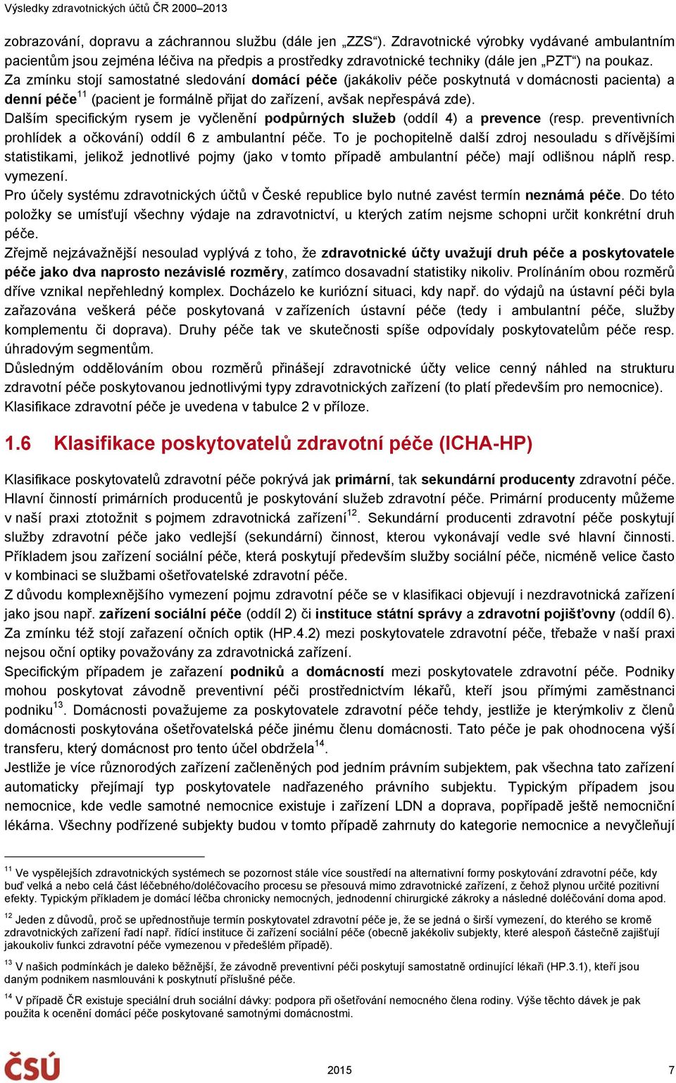 Za zmínku stojí samostatné sledování domácí péče (jakákoliv péče poskytnutá v domácnosti pacienta) a denní péče 11 (pacient je formálně přijat do zařízení, avšak nepřespává zde).