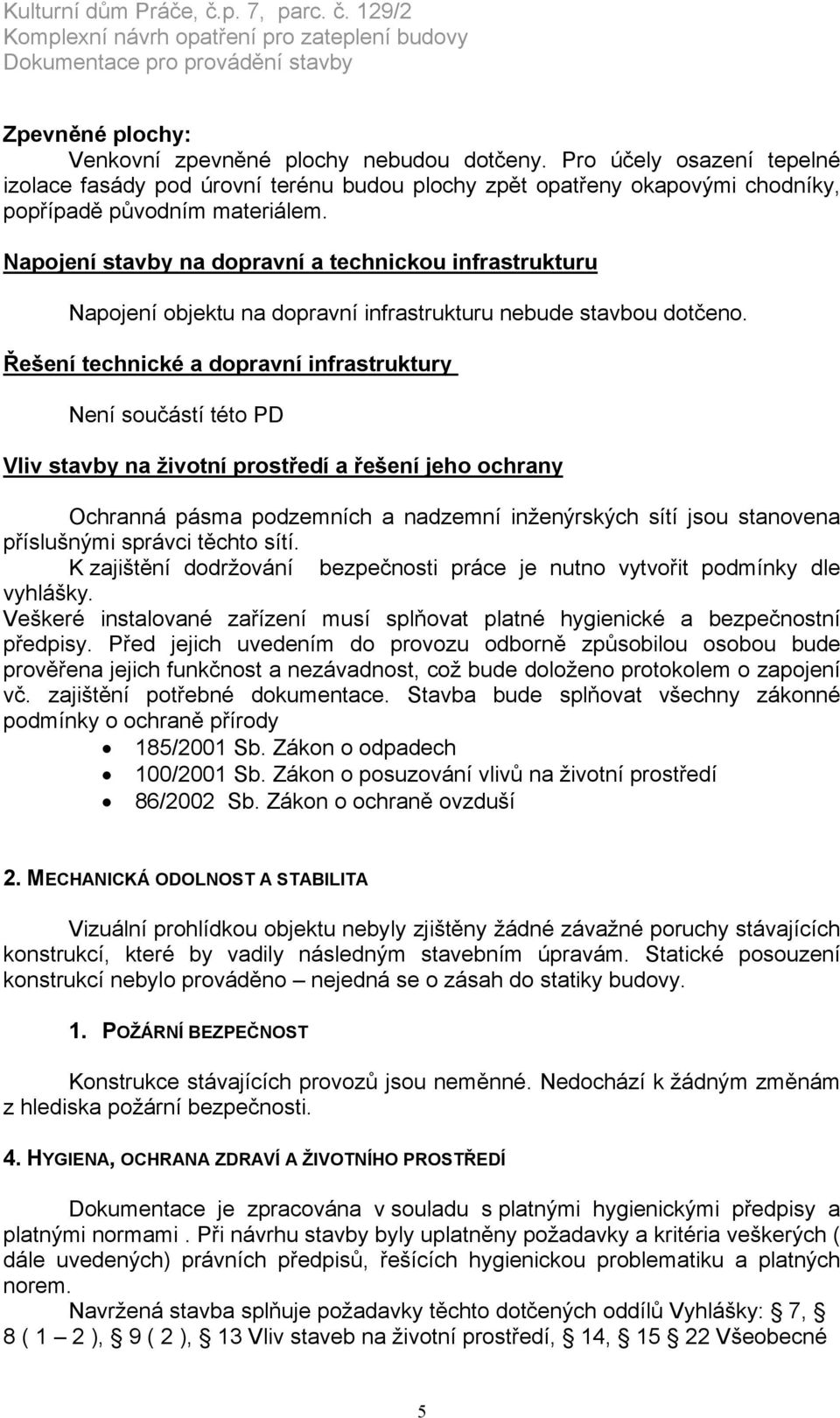 Řešení technické a dopravní infrastruktury Není součástí této PD Vliv stavby na životní prostředí a řešení jeho ochrany Ochranná pásma podzemních a nadzemní inženýrských sítí jsou stanovena