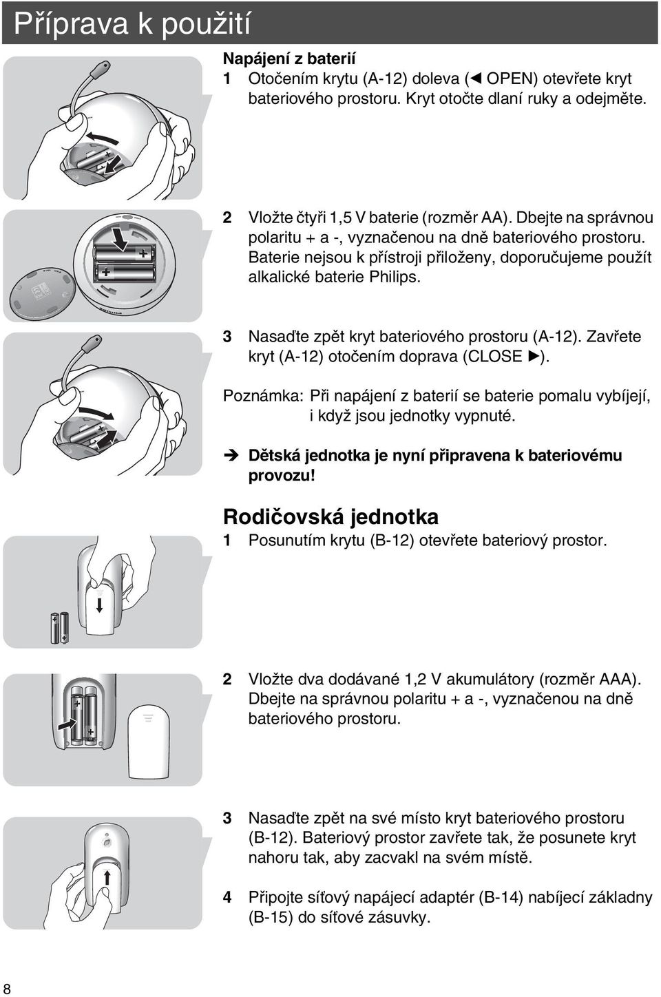 3 Nasaďte zpět kryt bateriového prostoru (A-12). Zavřete kryt (A-12) otočením doprava (CLOSE B). Poznámka: Při napájení z baterií se baterie pomalu vybíjejí, i když jsou jednotky vypnuté.