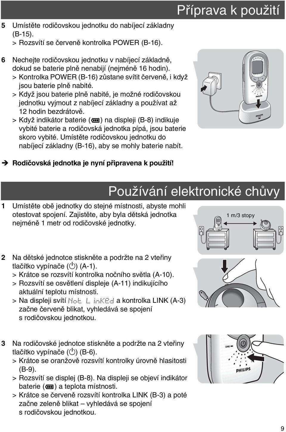 > Když jsou baterie plně nabité, je možné rodičovskou jednotku vyjmout z nabíjecí základny a používat až 12 hodin bezdrátově.