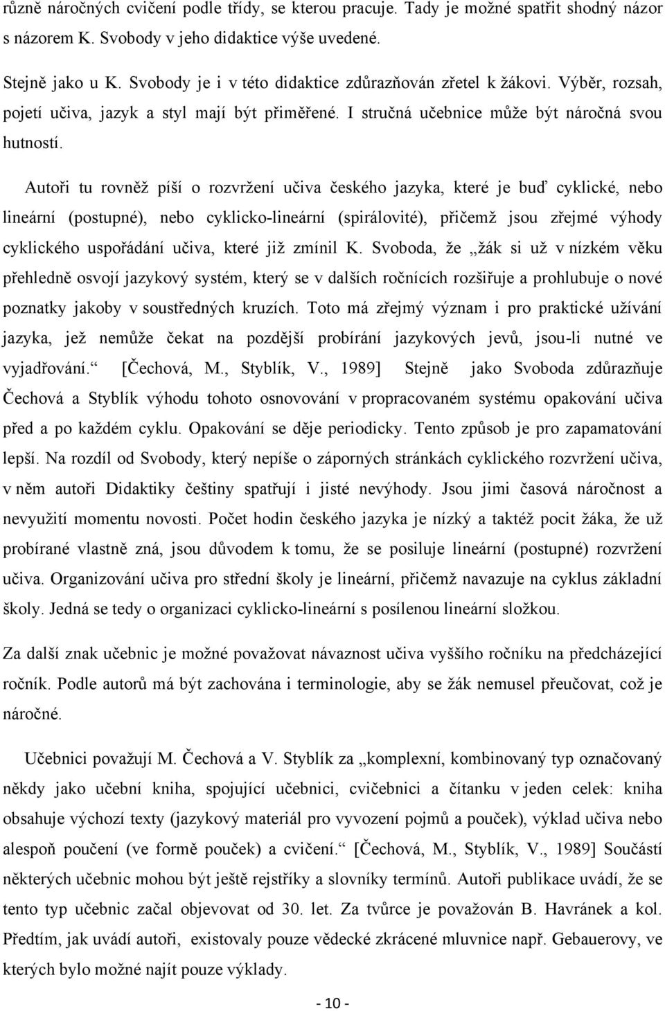 Autoři tu rovněţ píší o rozvrţení učiva českého jazyka, které je buď cyklické, nebo lineární (postupné), nebo cyklicko-lineární (spirálovité), přičemţ jsou zřejmé výhody cyklického uspořádání učiva,