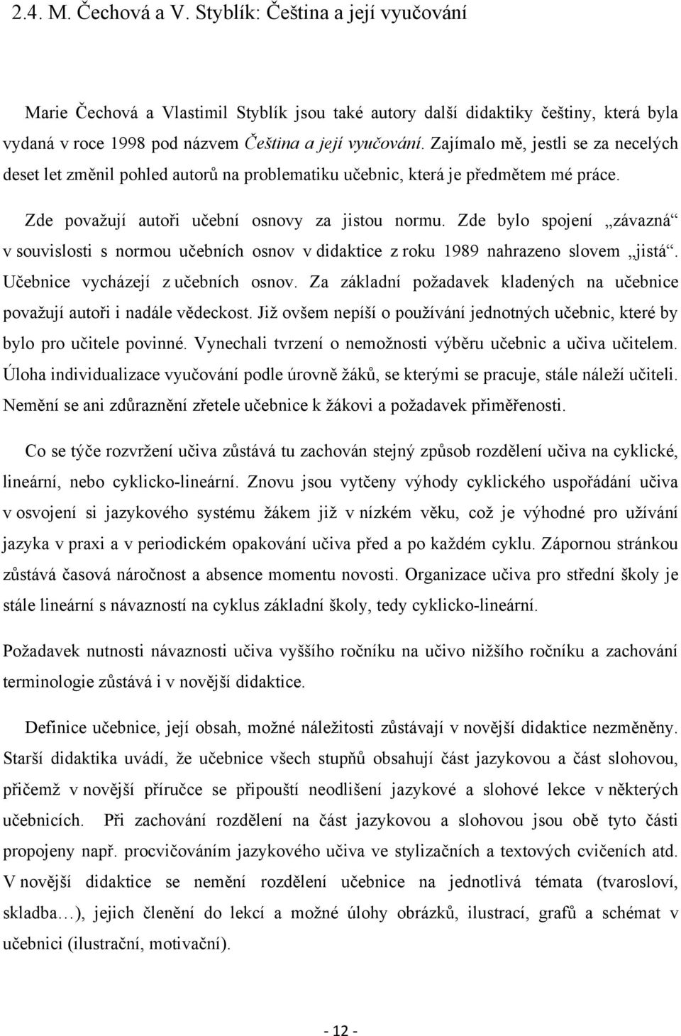 Zde bylo spojení závazná v souvislosti s normou učebních osnov v didaktice z roku 1989 nahrazeno slovem jistá. Učebnice vycházejí z učebních osnov.