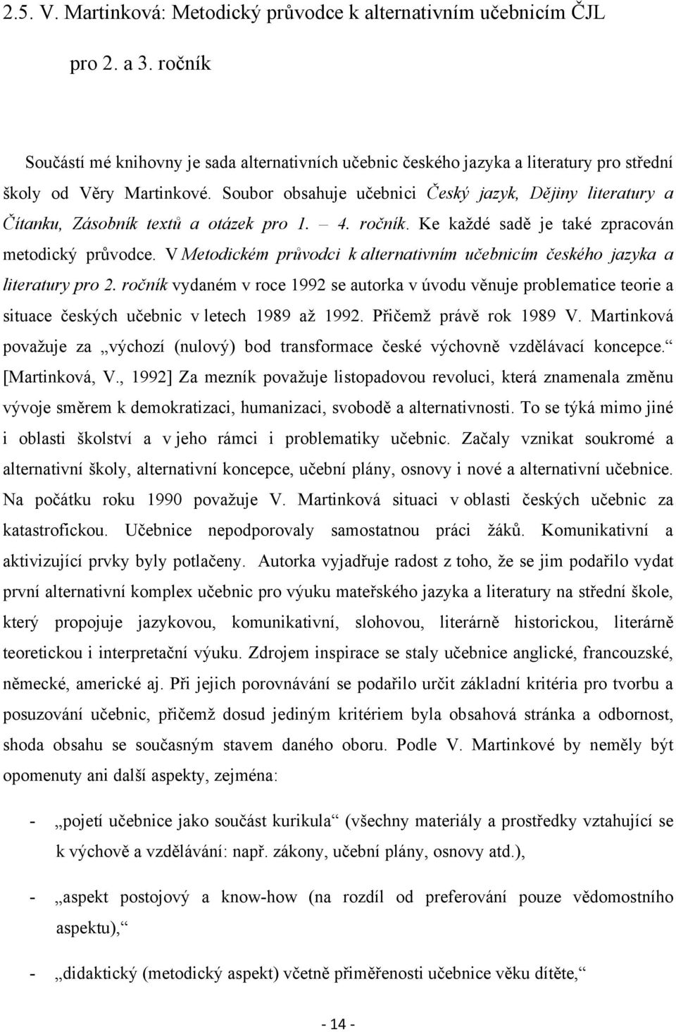 Soubor obsahuje učebnici Český jazyk, Dějiny literatury a Čítanku, Zásobník textů a otázek pro 1. 4. ročník. Ke kaţdé sadě je také zpracován metodický průvodce.