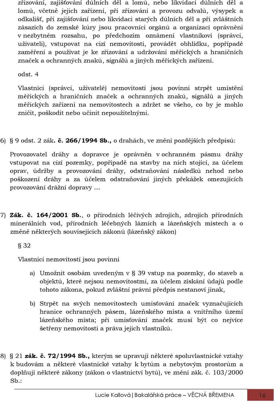 nemovitosti, provádět obhlídku, popřípadě zaměření a používat je ke zřizování a udržování měřických a hraničních značek a ochranných znaků, signálů a jiných měřických zařízení. odst.