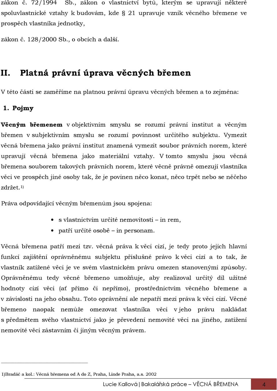 Pojmy Věcným břemenem v objektivním smyslu se rozumí právní institut a věcným břemen v subjektivním smyslu se rozumí povinnost určitého subjektu.