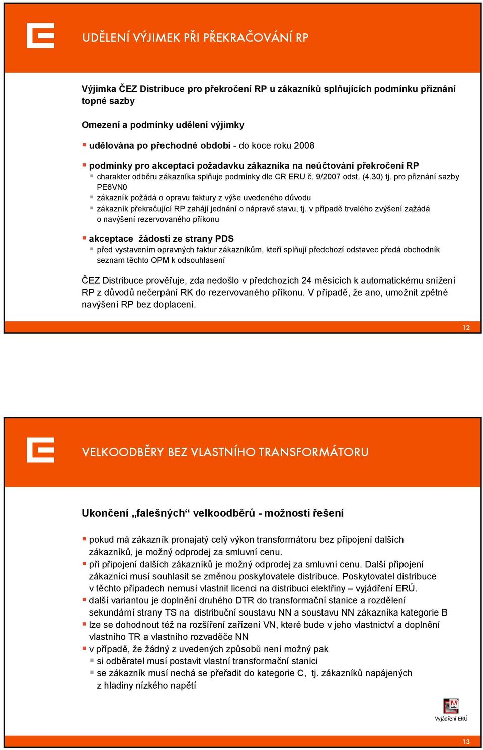 pro přiznání sazby PE6VN0 zákazník požádá o opravu faktury z výše uvedeného důvodu zákazník překračující RP zahájí jednání o nápravě stavu, tj.