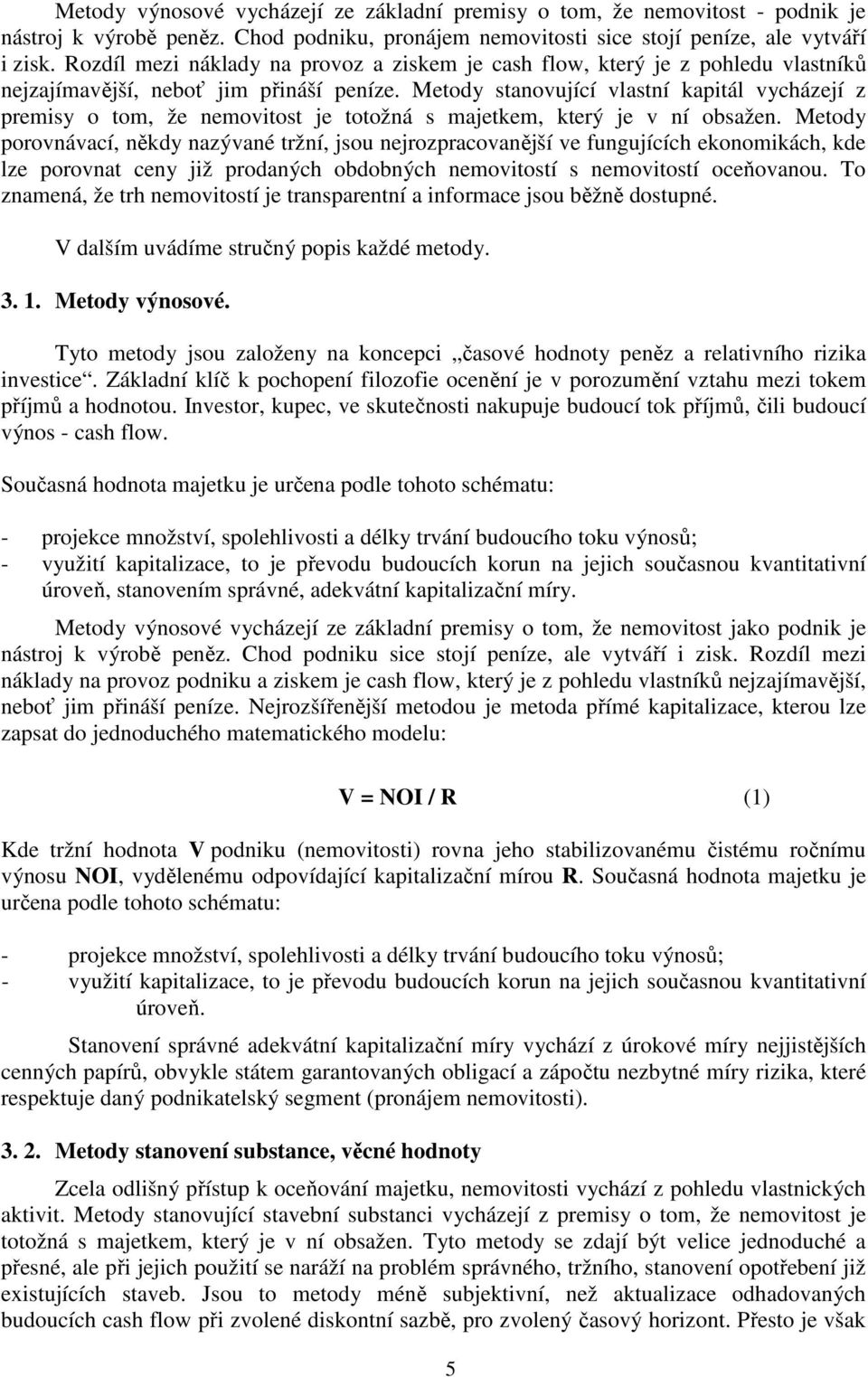 Metody stanovující vlastní kapitál vycházejí z premisy o tom, že nemovitost je totožná s majetkem, který je v ní obsažen.