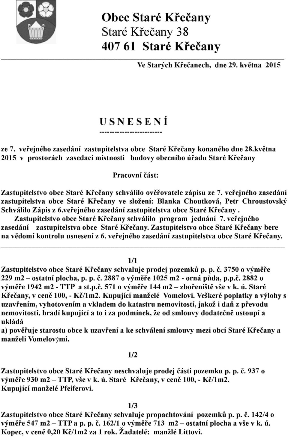 května 2015 v prostorách zasedací místnosti budovy obecního úřadu Staré Křečany Pracovní část: Zastupitelstvo obce Staré Křečany schválilo ověřovatele zápisu ze 7.