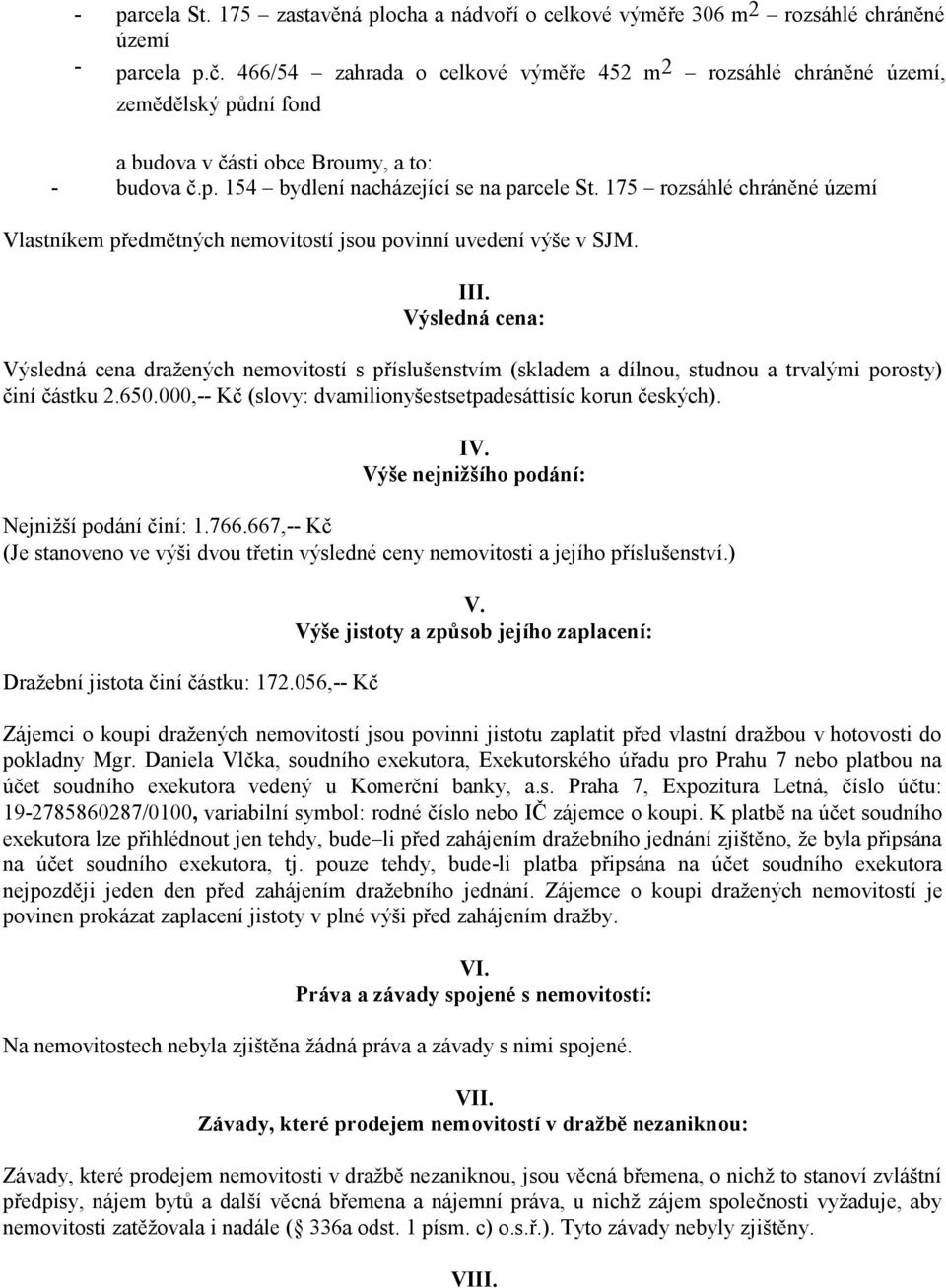 175 rozsáhlé chráněné území Vlastníkem předmětných nemovitostí jsou povinní uvedení výše v SJM. III.