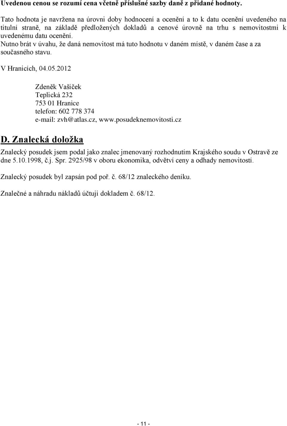 ocenění. Nutno brát v úvahu, že daná nemovitost má tuto hodnotu v daném místě, v daném čase a za současného stavu. V Hranicích, 04.05.