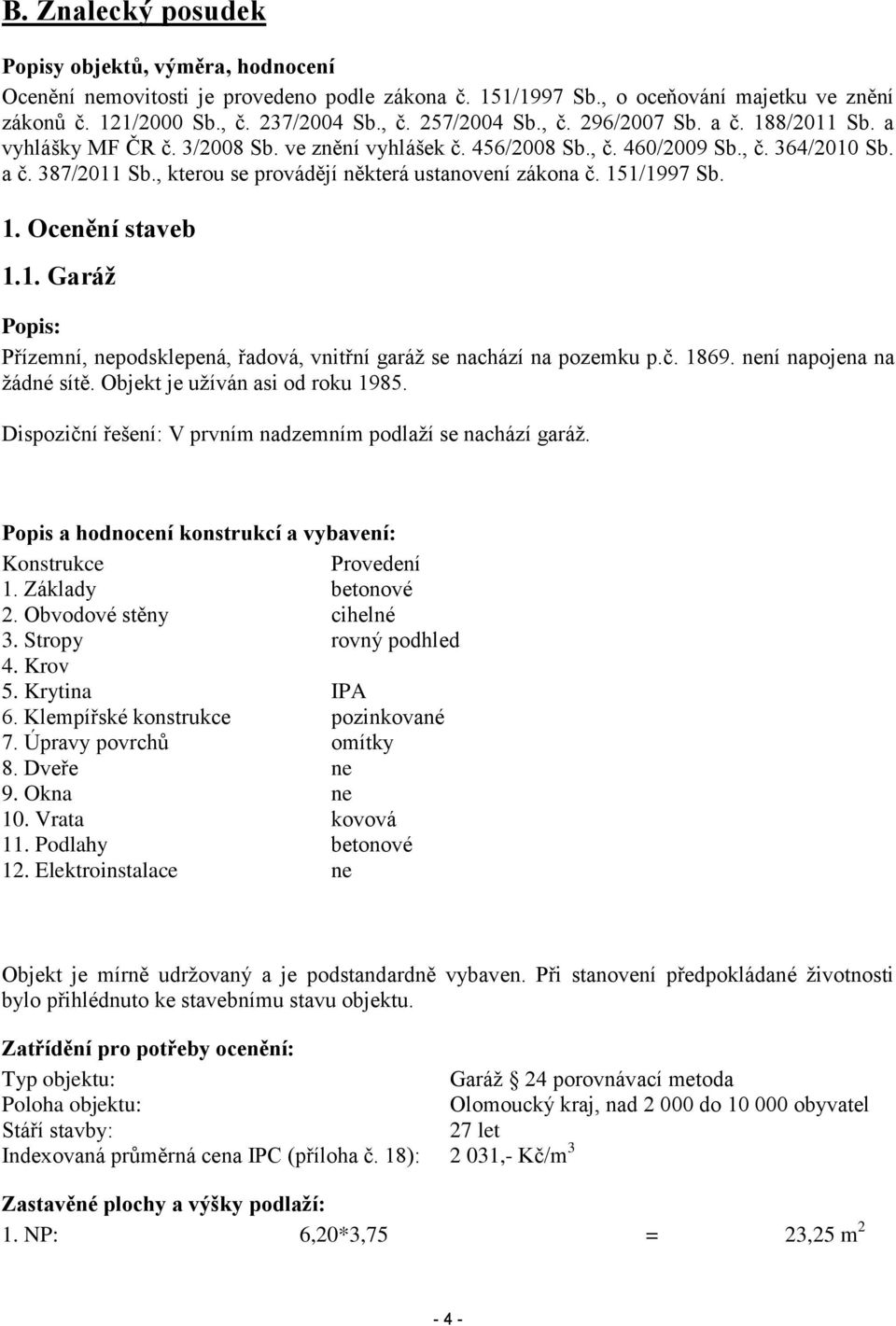 , kterou se provádějí některá ustanovení zákona č. 151/1997 Sb. 1. Ocenění staveb 1.1. Garáž Popis: Přízemní, nepodsklepená, řadová, vnitřní garáž se nachází na pozemku p.č. 1869.