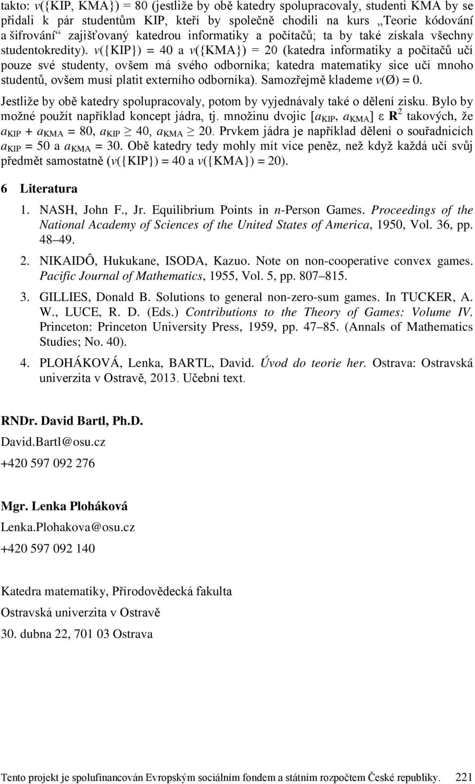 v({kip}) = 40 a v({kma}) = 20 (katedra informatiky a počítačů učí pouze své studenty, ovšem má svého odborníka; katedra matematiky sice učí mnoho studentů, ovšem musí platit externího odborníka).