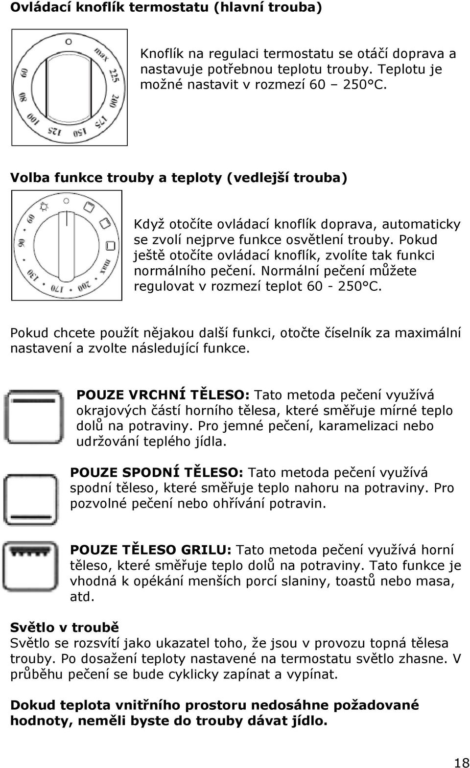 Pokud ještě otočíte ovládací knoflík, zvolíte tak funkci normálního pečení. Normální pečení můžete regulovat v rozmezí teplot 60-250 C.