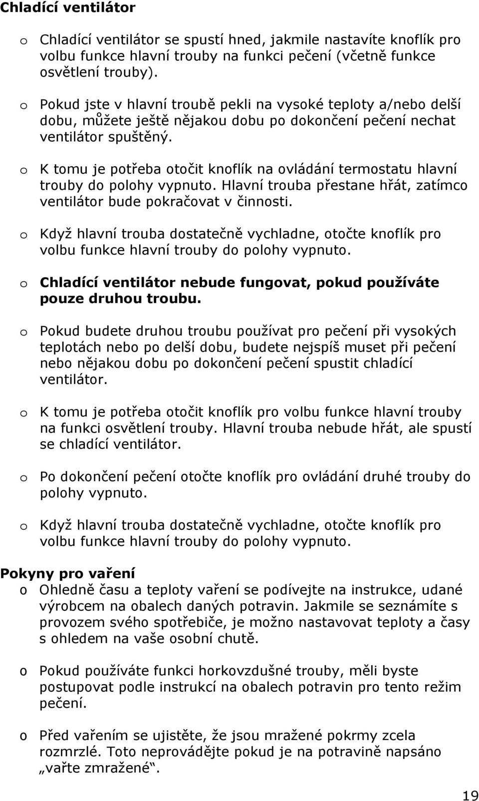 o K tomu je potřeba otočit knoflík na ovládání termostatu hlavní trouby do polohy vypnuto. Hlavní trouba přestane hřát, zatímco ventilátor bude pokračovat v činnosti.