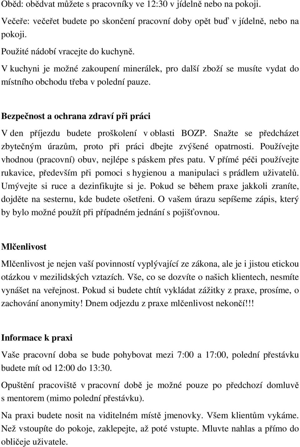 Bezpečnost a ochrana zdraví při práci V den příjezdu budete proškolení v oblasti BOZP. Snažte se předcházet zbytečným úrazům, proto při práci dbejte zvýšené opatrnosti.