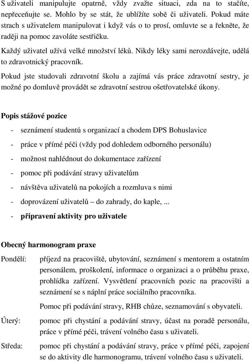 Nikdy léky sami nerozdávejte, udělá to zdravotnický pracovník.