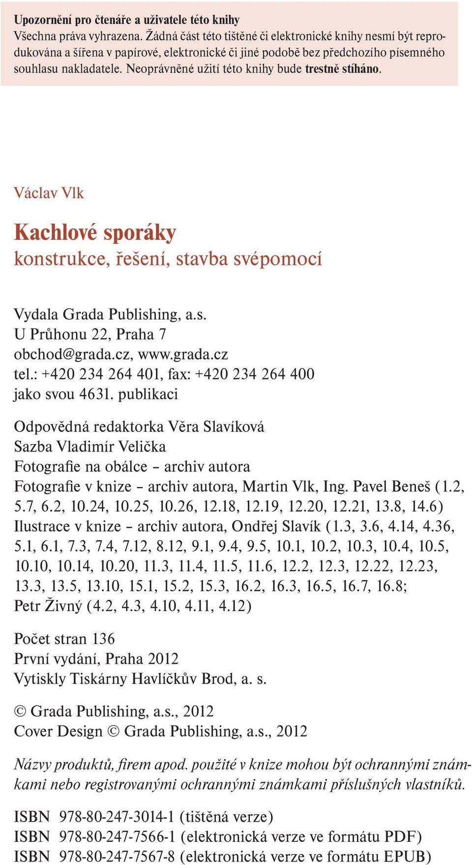 Neoprávněné užití této knihy bude trestně stíháno. Václav Vlk Kachlové sporáky konstrukce, řešení, stavba svépomocí Vydala Grada Publishing, a.s. U Průhonu 22, Praha 7 obchod@grada.cz, www.grada.cz tel.