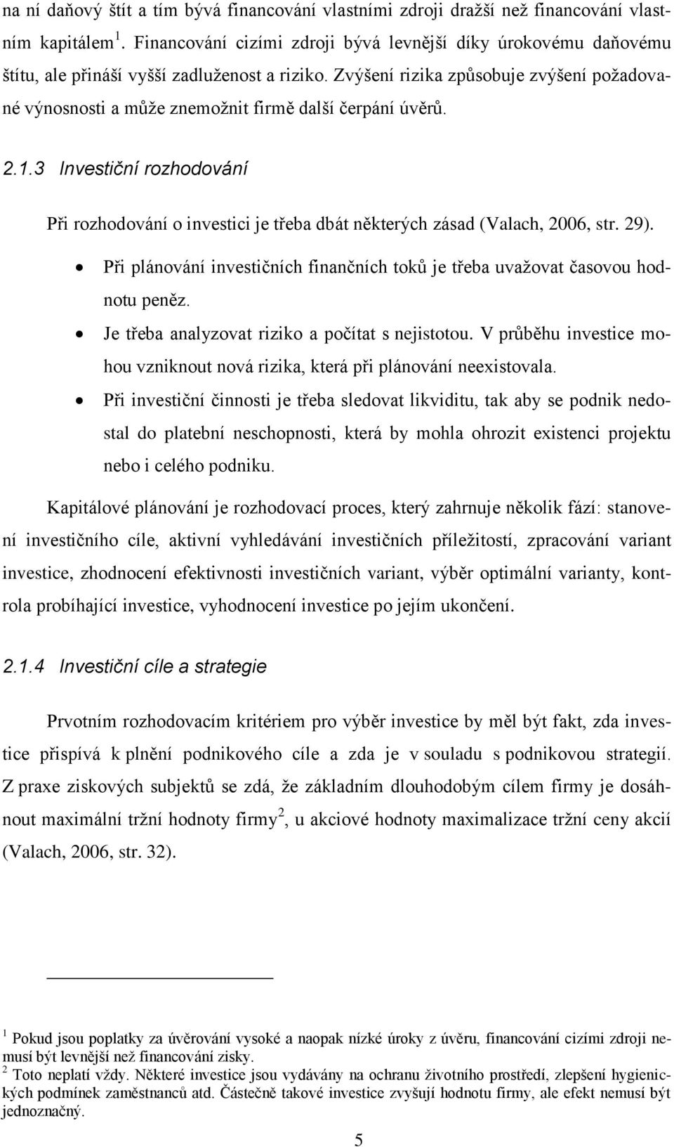 Zvýšení rizika způsobuje zvýšení požadované výnosnosti a může znemožnit firmě další čerpání úvěrů. 2.1.