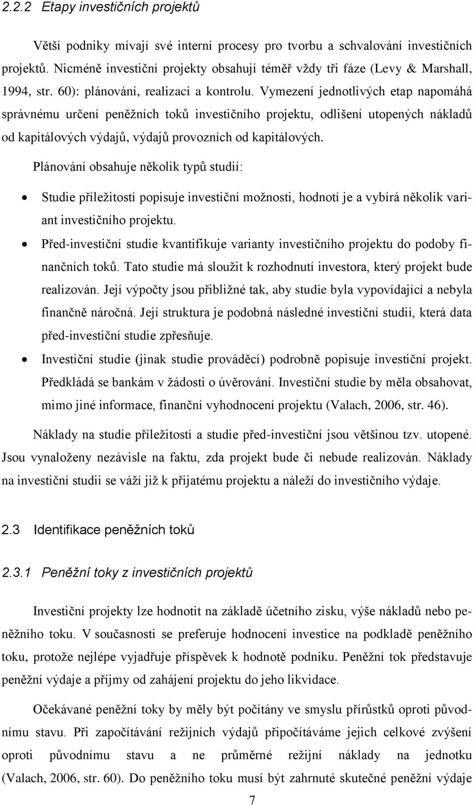 Vymezení jednotlivých etap napomáhá správnému určení peněžních toků investičního projektu, odlišení utopených nákladů od kapitálových výdajů, výdajů provozních od kapitálových.