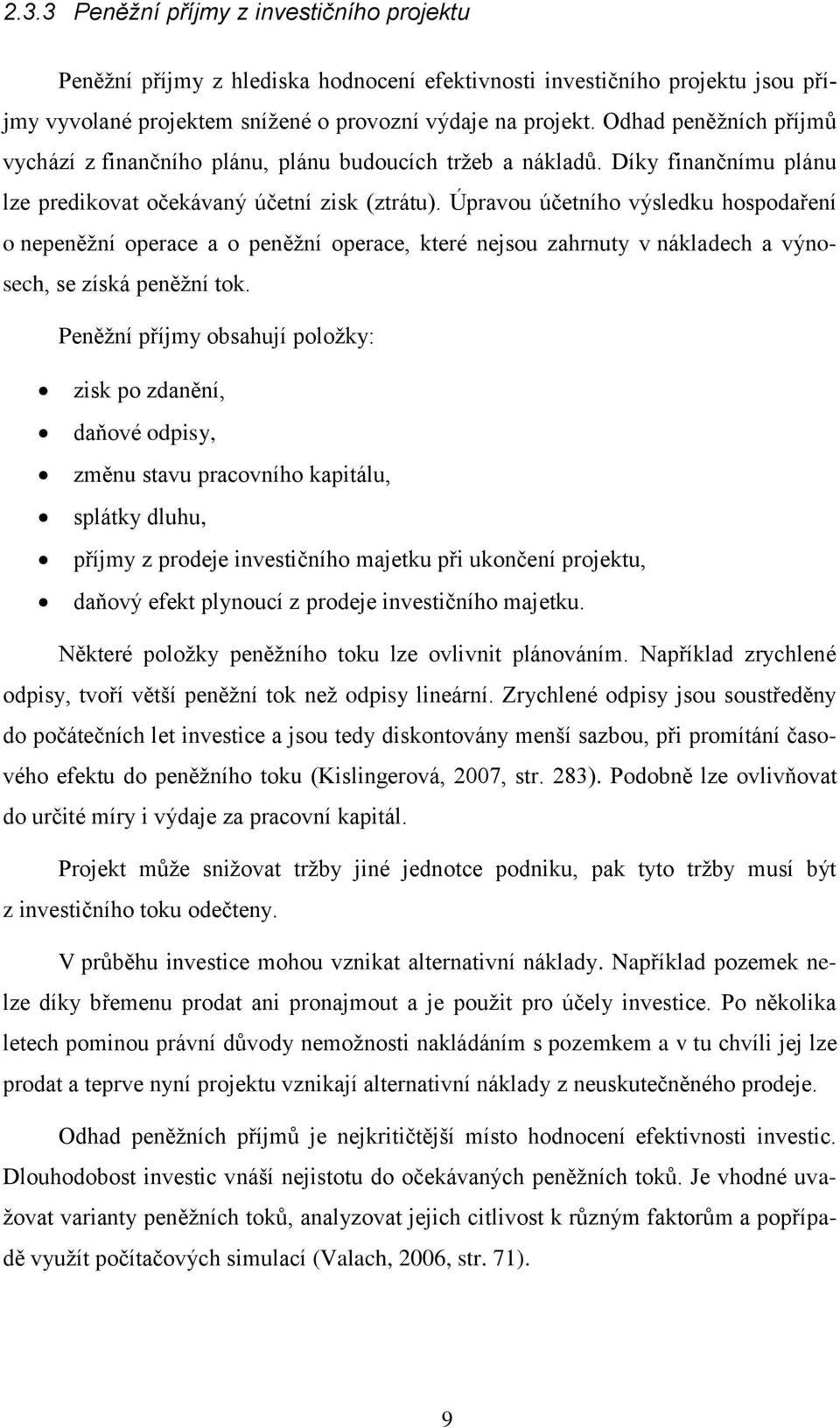 Úpravou účetního výsledku hospodaření o nepeněžní operace a o peněžní operace, které nejsou zahrnuty v nákladech a výnosech, se získá peněžní tok.